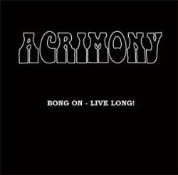 Acrimony (UK) : Bong on - Live Long!